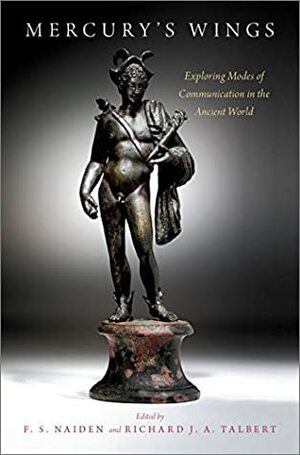 Mercury's Wings: Exploring Modes of Communication in the Ancient World by Richard J.A. Talbert, Fred S Naiden