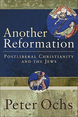 Another Reformation: Postliberal Christianity and the Jews by Peter Ochs