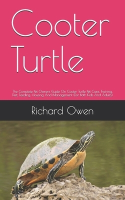 Cooter Turtle: The Complete Pet Owners Guide On Cooter Turtle Pet Care, Training, Diet, Feeding, Housing And Management (For Both Kid by Richard Owen