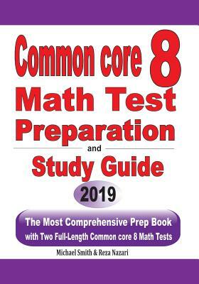 Common Core 8 Math Test Preparation and Study Guide: The Most Comprehensive Prep Book with Two Full-Length Common Core Math Tests by Michael Smith, Reza Nazari