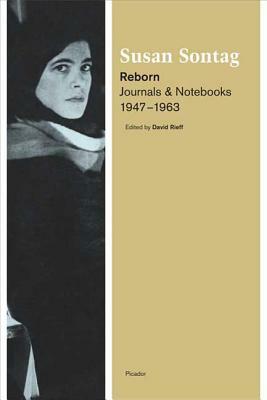 Reborn: Journals and Notebooks, 1947-1963 by Susan Sontag