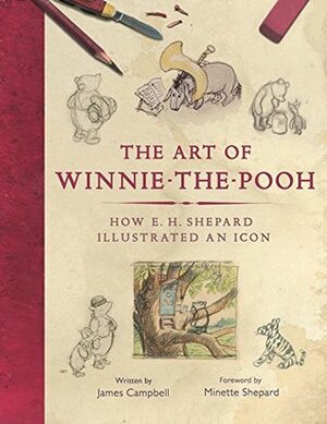 The Art of Winnie-the-Pooh: How E. H. Shepard Illustrated an Icon by James Campbell