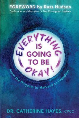 Everything Is Going to Be Okay!: From the Projects to Harvard to Freedom by Catherine Hayes