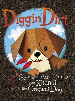 Diggin' Dirt: Science Adventures with Kitanai the Origami Dog by Thomas Kingsley Troupe