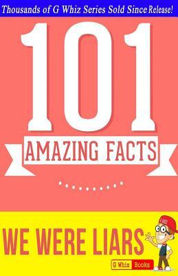 We Were Liars - 101 Amazing Facts You Didn't Know: #1 Fun Facts & Trivia Tidbits by G. Whiz