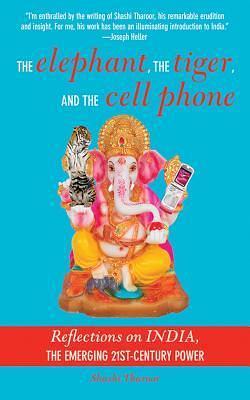 The Elephant, the Tiger, and the Cell Phone: India, the Emerging 21st-Century Power by Shashi Tharoor, Shashi Tharoor