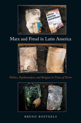Marx and Freud in Latin America: Politics, Psychoanalysis, and Religion in Times of Terror by Bruno Bosteels