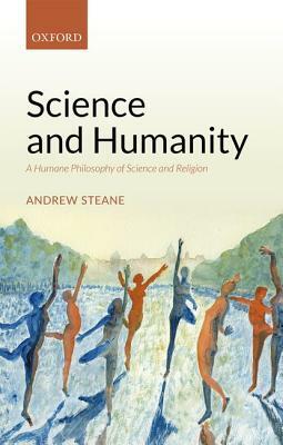 Science and Humanity: A Humane Philosophy of Science and Religion by Andrew Steane