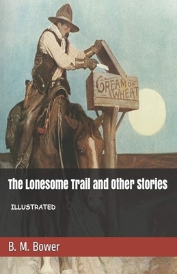 The Lonesome Trail and Other Stories Illustrated by B. M. Bower