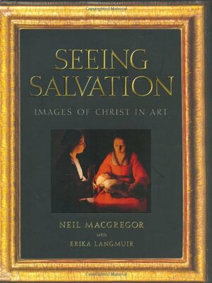 Seeing Salvation: Images of Christ in Art by Neil MacGregor