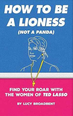 How to Be a Lioness by Lucy Broadbent