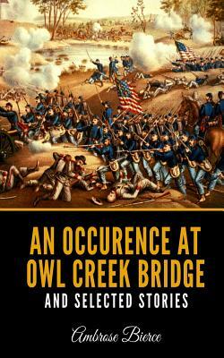 An Occurence At Owl Creek Bridge And Selected Stories by Ambrose Bierce
