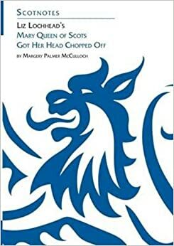 Liz Lochhead's 'Mary Queen of Scots Got Her Head Chopped Off by Margery Palmer McCulloch