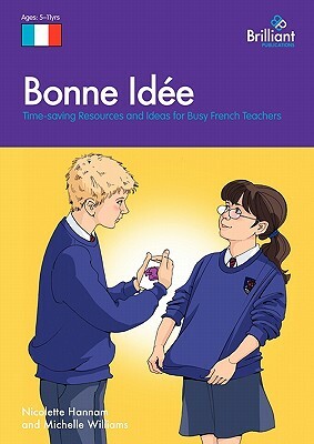 Bonne Id E: Time-Saving Resources and Ideas for Busy French Teachers by Nicolette Hannam, Michelle Williams