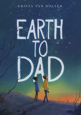 Earth to Dad by Krista Van Dolzer