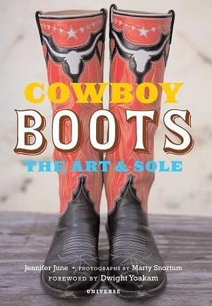 Cowboy Boots The Art and Sole by Dwight Yoakam, Jennifer June, Jennifer June, Marty Snortum
