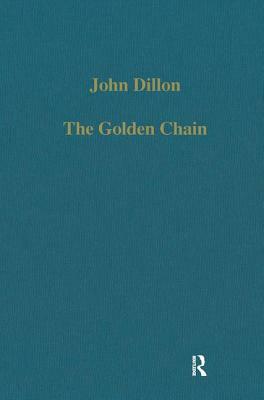 The Golden Chain: Studies in the Development of Platonism and Christianity by John Dillon