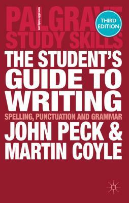 The Student's Guide to Writing: Spelling, Punctuation and Grammar by John Peck, Martin Coyle