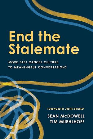 End the Stalemate: Move Past Cancel Culture to Meaningful Conversations by Sean McDowell, Tim Muehlhoff