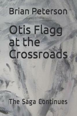 Otis Flagg at the Crossroads: The Saga Continues by Brian Peterson