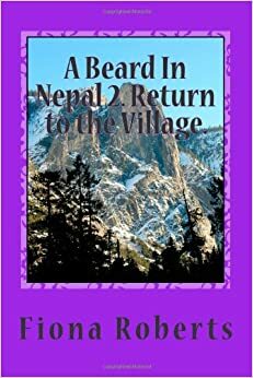 A Beard in Nepal 2. Return to the Village. by Fiona Roberts