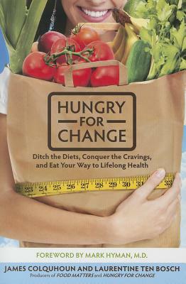 Hungry for Change: Ditch the Diets, Conquer the Cravings, and Eat Your Way to Lifelong Health by Laurentine Ten Bosch, Mark Hyman, James Colquhoun