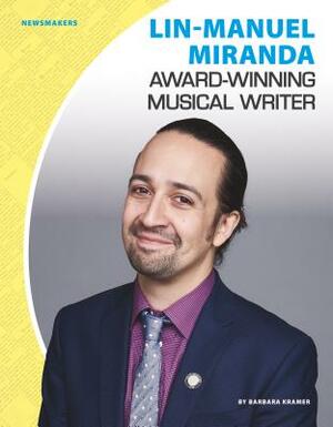 Lin-Manuel Miranda: Award-Winning Musical Writer by Barbara Kramer