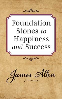 Foundation Stones to Happiness and Success by James Allen