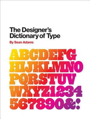 The Designer's Dictionary of Type by Sean Adams
