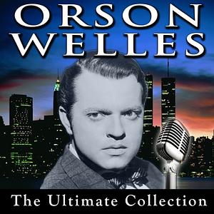 Orson Welles: The Ultimate Collection by Orson Welles