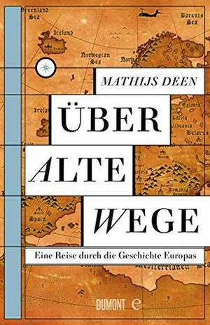 Über alte Wege: Eine Reise durch die Geschichte Europas by Mathijs Deen