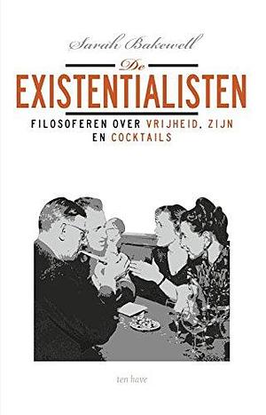 De existentialisten. Filosoferen over vrijheid, zijn en cocktails by Sarah Bakewell