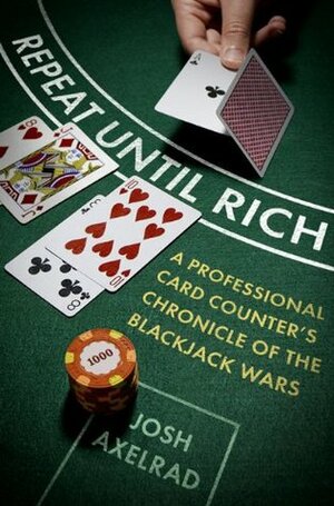 Repeat Until Rich: A Professional Card Counter's Chronicle of the Blackjack Wars by Josh Axelrad