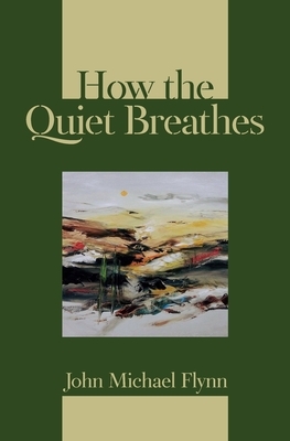 How the Quiet Breathes by John Michael Flynn