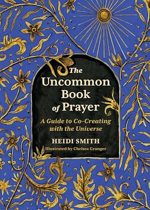 The Uncommon Book of Prayer: A Guide to Co-Creating with the Universe by HEIDI. SMITH