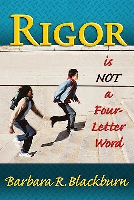 Rigor Is NOT A Four-Letter Word by Barbara R. Blackburn