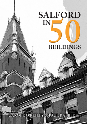 Salford in 50 Buildings by Paul Rabbitts, Carole O'Reilly