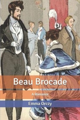 Beau Brocade: A Romance by Emma Orczy