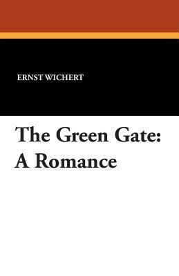 The Green Gate: A Romance by Ernst Wichert
