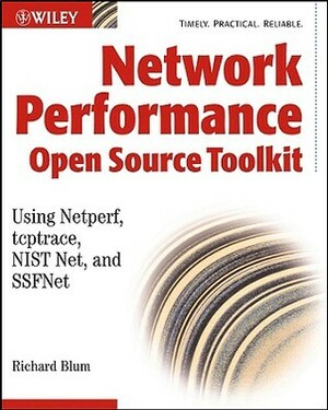 Network Performance Open Source Toolkit: Using Netperf, Tcptrace, NIST Net, and SSFNet by Richard Blum