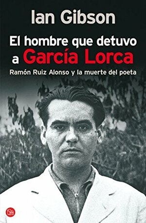 El hombre que detuvo a García Lorca by Ian Gibson