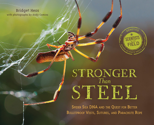 Stronger Than Steel: Spider Silk DNA and the Quest for Better Bulletproof Vests, Sutures, and Parachute Rope by Bridget Heos