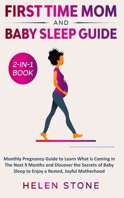 First Time Mom and Baby Sleep Guide 2-in-1 Book: Monthly Pregnancy Guide to Learn What is Coming in The Next 9 Months and Discover the Secrets of Baby by Helen Stone