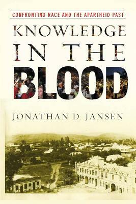 Knowledge in the Blood: Confronting Race and the Apartheid Past by Jonathan D. Jansen