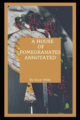 A House of Pomegranates Annotated by Oscar Wilde