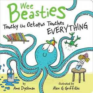 Touchy the Octopus Touches Everything by Alex G. Griffiths, Ame Dyckman
