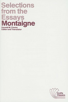 Selections from the Essays of Montaigne (Crofts Classics) by Michel de Montaigne, Donald Murdoch Frame