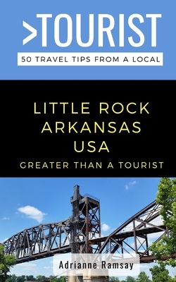 Greater Than a Tourist- Little Rock Arkansas USA: 50 Travel Tips from a Local by Greater Than a. Tourist, Adrianne Ramsay