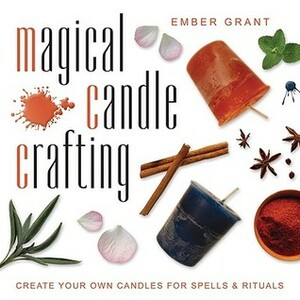 Magical Candle Crafting: Create Your Own Candles for Spells & Rituals by Ember Grant