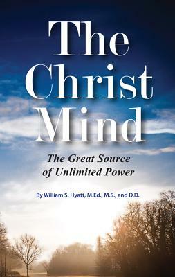 The Christ Mind: The Great Source of Unlimited Power by William S. Hyatt